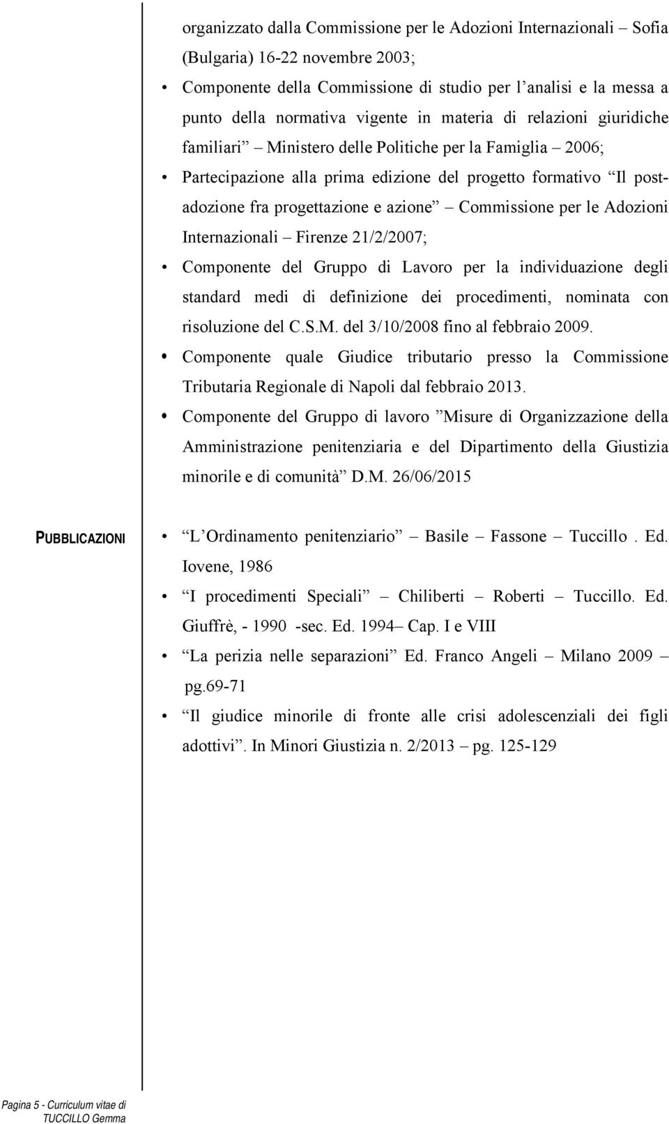 Commissione per le Adozioni Internazionali Firenze 21/2/2007; Componente del Gruppo di Lavoro per la individuazione degli standard medi di definizione dei procedimenti, nominata con risoluzione del C.