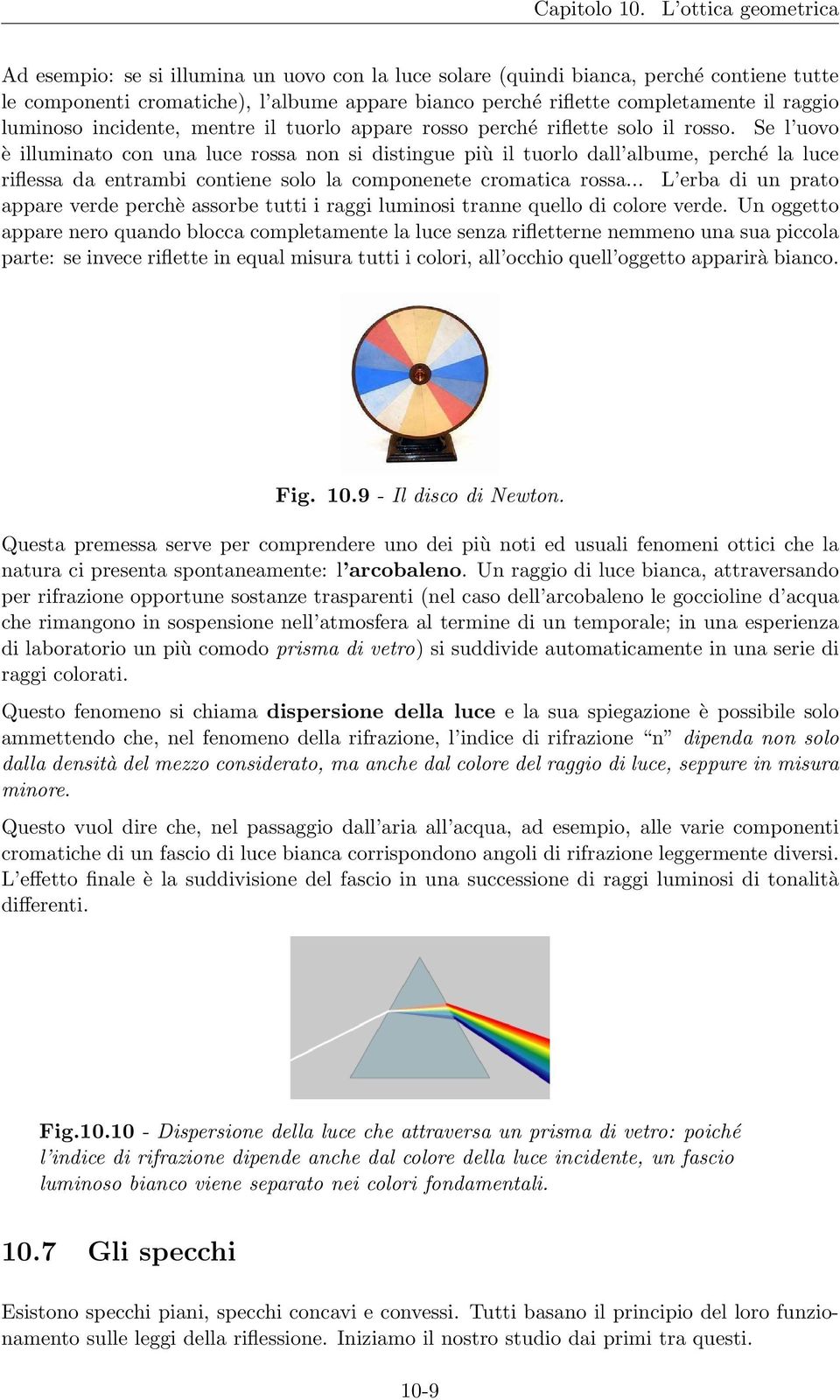 Se l uovo è illuminato con una luce rossa non si distingue più il tuorlo dall albume, perché la luce riflessa da entrambi contiene solo la componenete cromatica rossa.