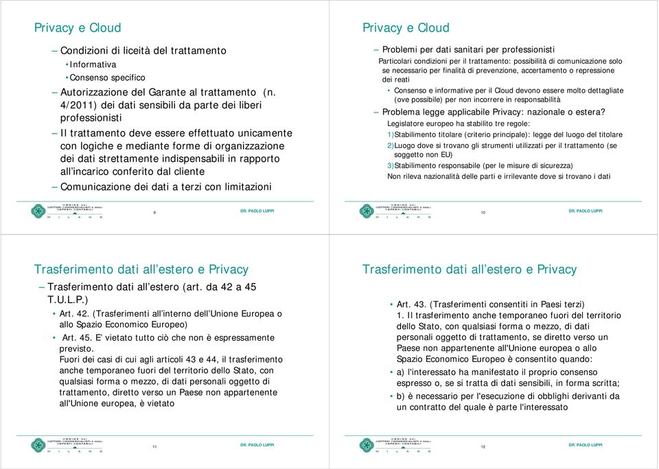 rapporto all incarico conferito dal cliente Comunicazione dei dati a terzi con limitazioni Privacy e Cloud Problemi per dati sanitari per professionisti Particolari condizioni per il trattamento: