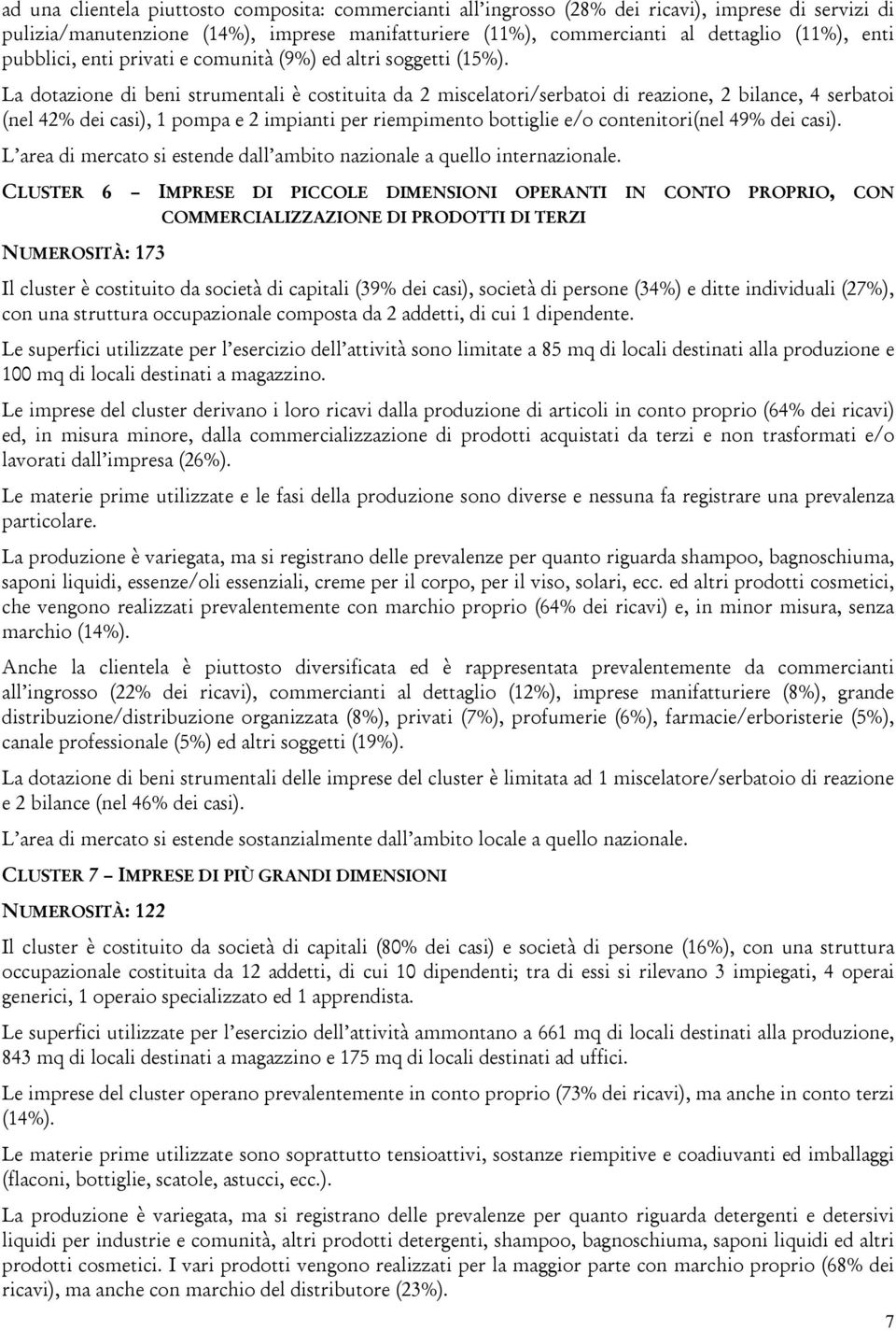 La dotazione di beni strumentali è costituita da 2 miscelatori/serbatoi di reazione, 2 bilance, 4 serbatoi (nel 42% dei casi), 1 pompa e 2 impianti per riempimento bottiglie e/o contenitori(nel 49%