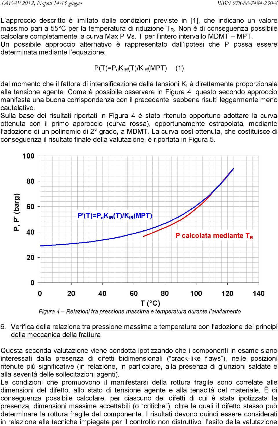 Un possibile approccio alternativo è rappresentato dall ipotesi che P possa essere determinata mediante l equazione: P(T)=P d K IR (T)/K IR (MPT) (1) dal momento che il fattore di intensificazione