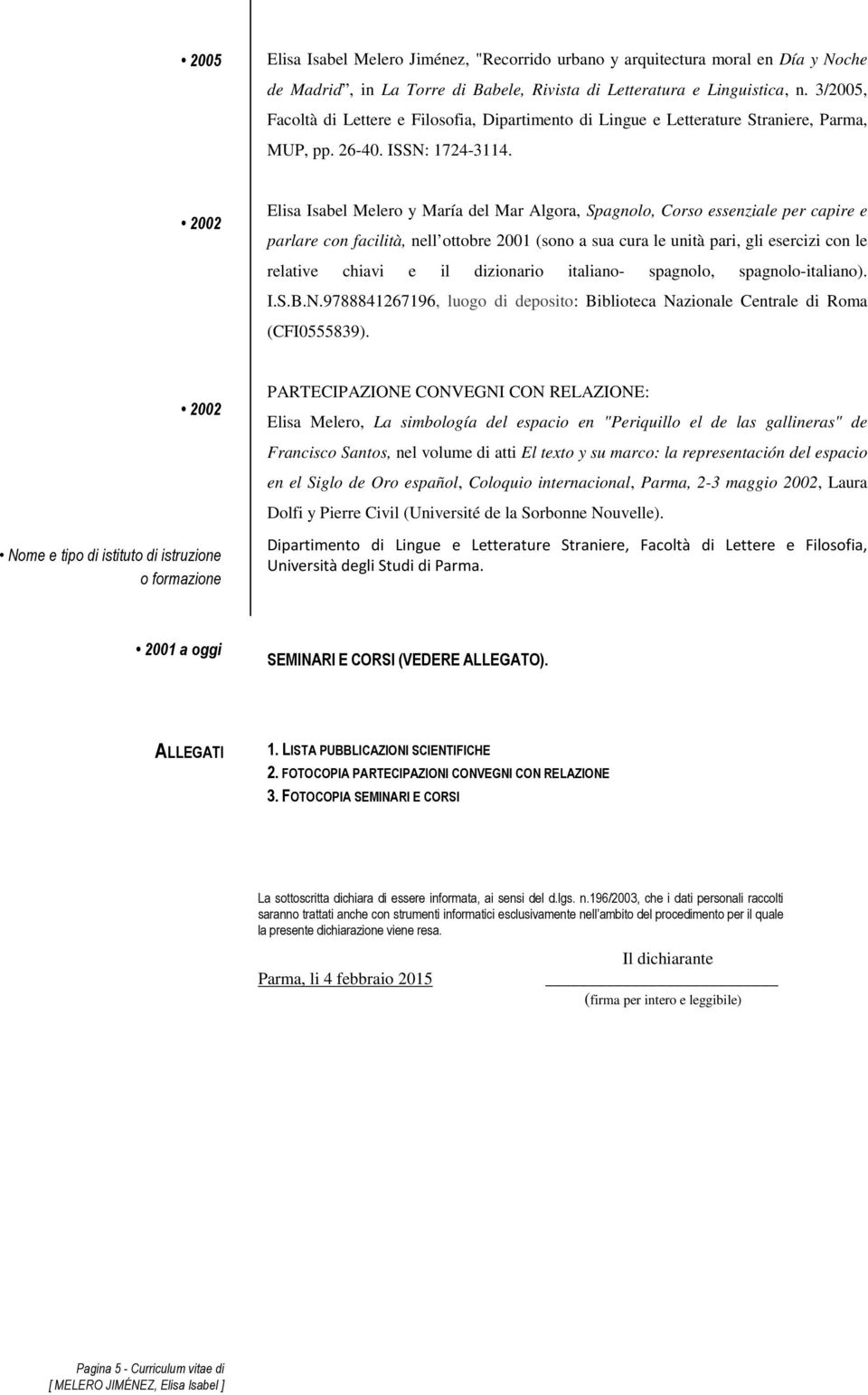 2002 Elisa Isabel Melero y María del Mar Algora, Spagnolo, Corso essenziale per capire e parlare con facilità, nell ottobre 2001 (sono a sua cura le unità pari, gli esercizi con le relative chiavi e