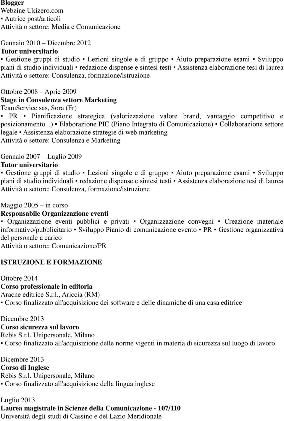 Sviluppo piani di studio individuali redazione dispense e sintesi testi Assistenza elaborazione tesi di laurea Attività o settore: Consulenza, formazione/istruzione Ottobre 2008 Aprie 2009 Stage in