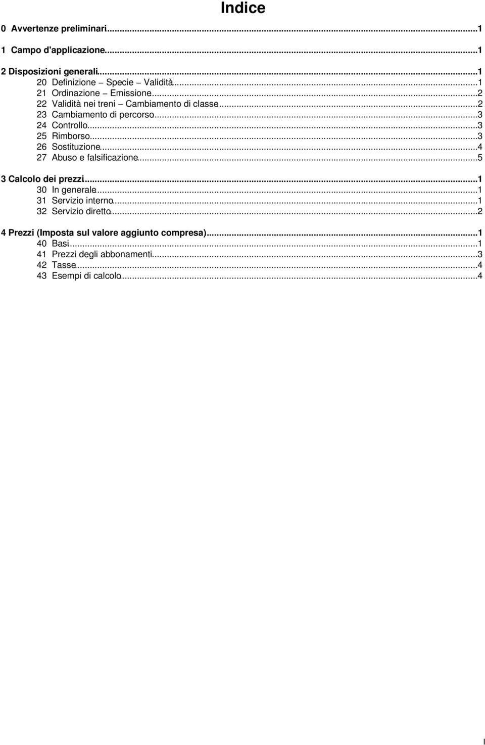 ..3 25 Rimborso...3 26 Sostituzione...4 27 Abuso e falsificazione...5 3 Calcolo dei prezzi...1 30 In generale...1 31 Servizio interno.