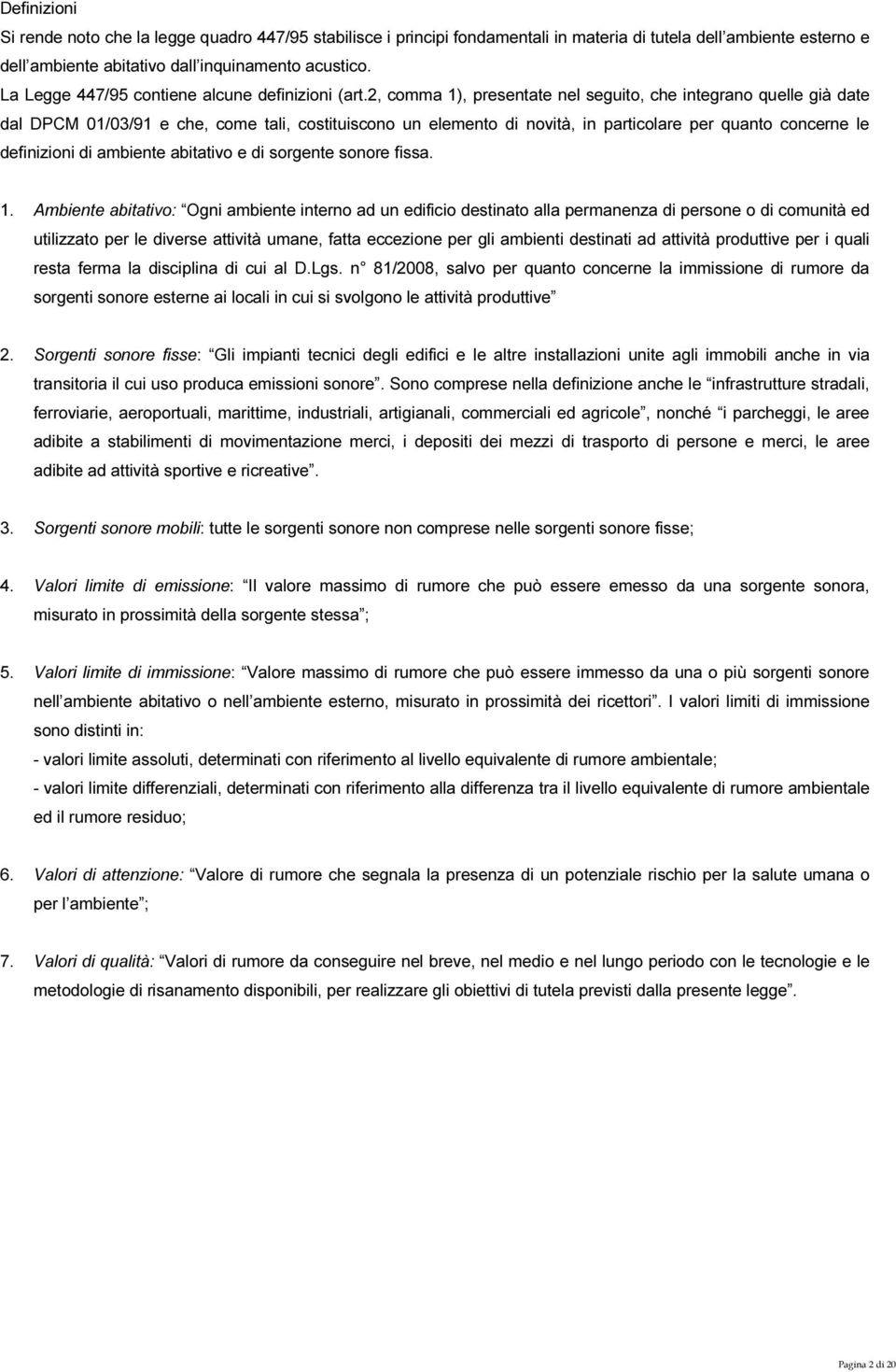 2, comma 1), presentate nel seguito, che integrano quelle già date dal DPCM 01/03/91 e che, come tali, costituiscono un elemento di novità, in particolare per quanto concerne le definizioni di