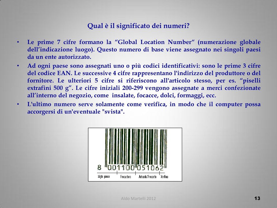 Le successive 4 cifre rappresentano l'indirizzo del produttore o del fornitore. Le ulteriori 5 cifre si riferiscono all'articolo stesso, per es. piselli extrafini 500 g.