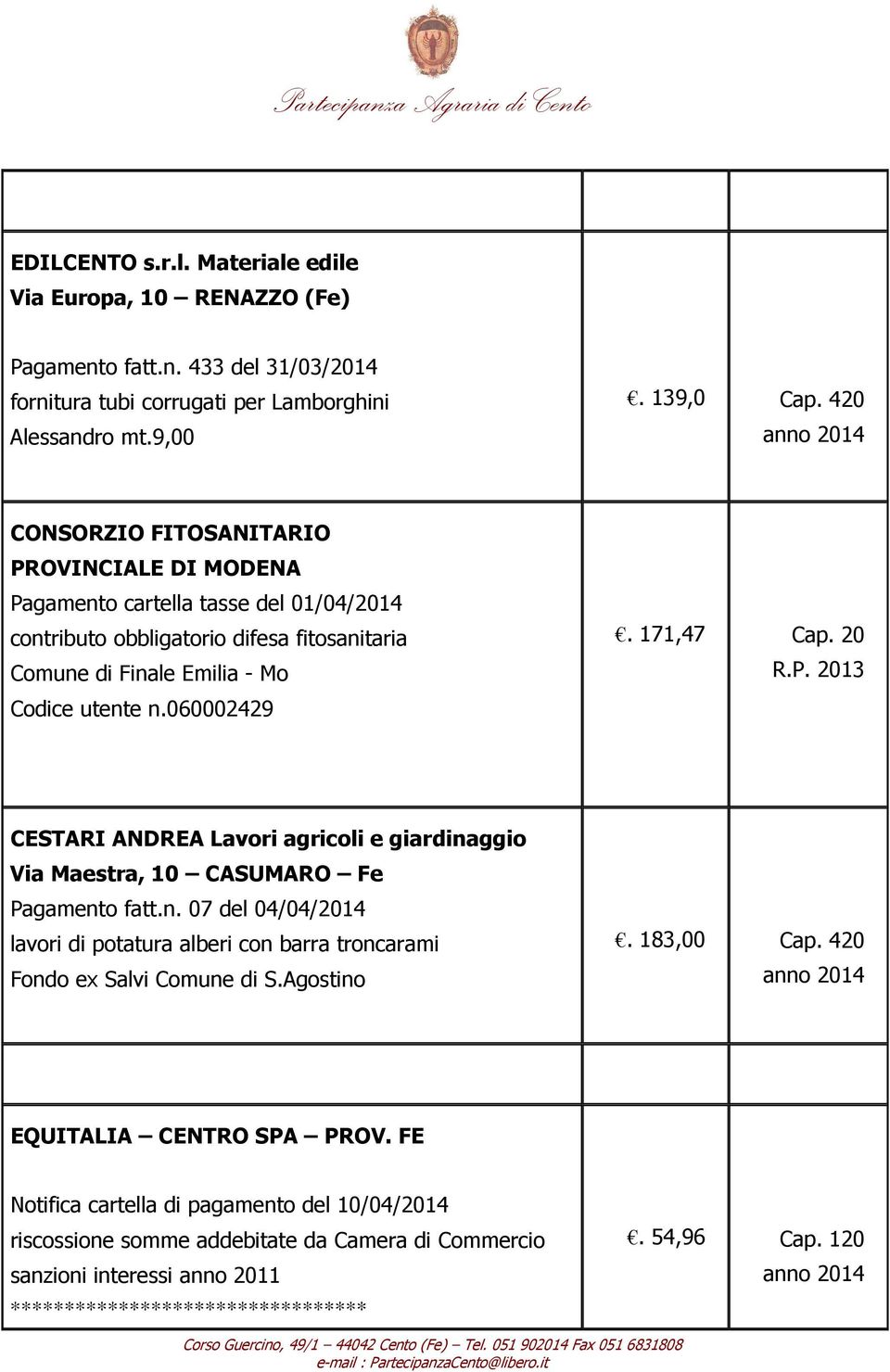 171,47 Cap. 20 R.P. 2013 CESTARI ANDREA Lavori agricoli e giardinaggio Via Maestra, 10 CASUMARO Fe Pagamento fatt.n. 07 del 04/04/2014 lavori di potatura alberi con barra troncarami Fondo ex Salvi Comune di S.