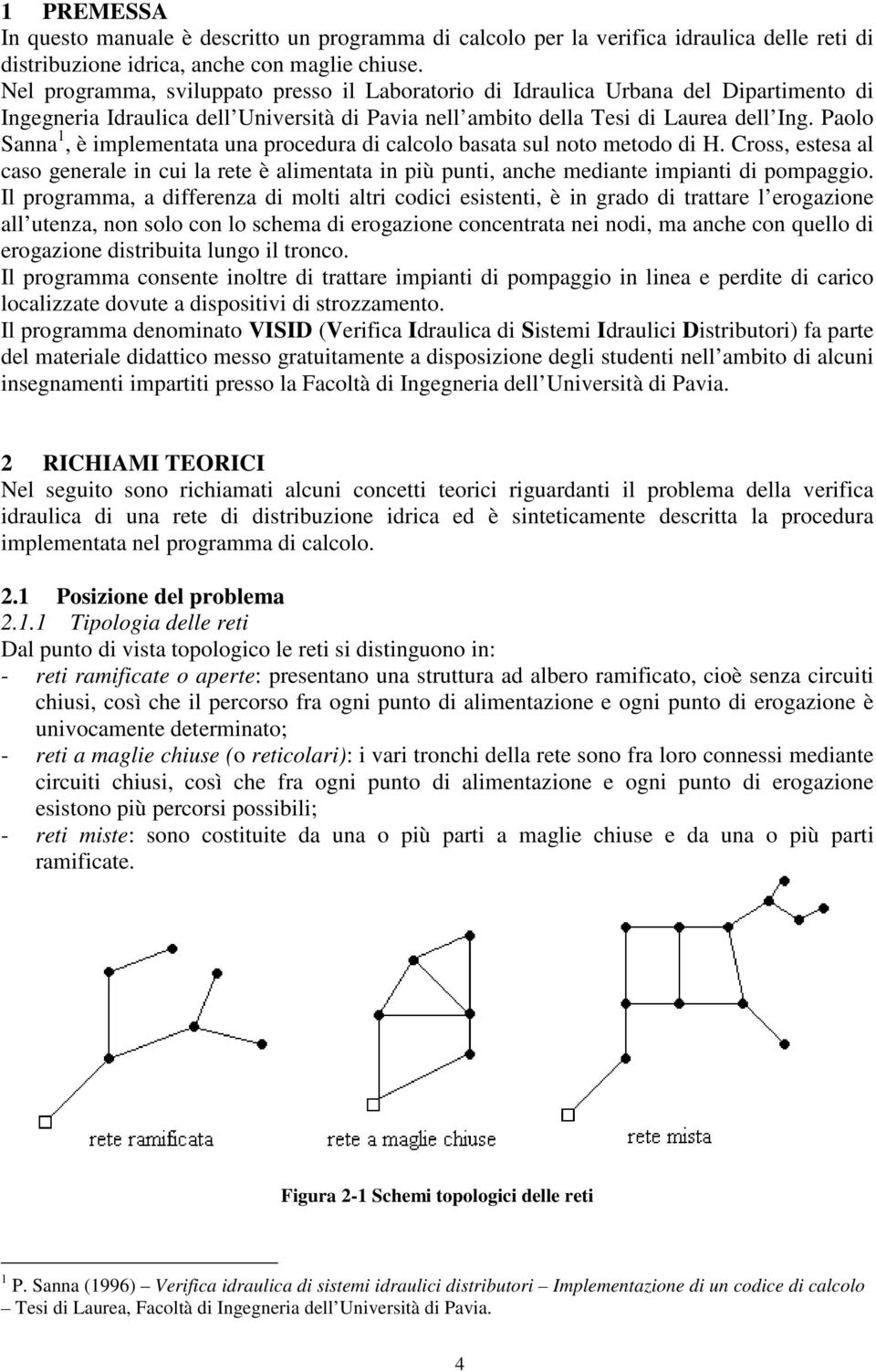 Paolo Sanna, è implementata una procedura di calcolo basata sul noto metodo di H. Cross, estesa al caso generale in cui la rete è alimentata in più punti, anche mediante impianti di pompaggio.