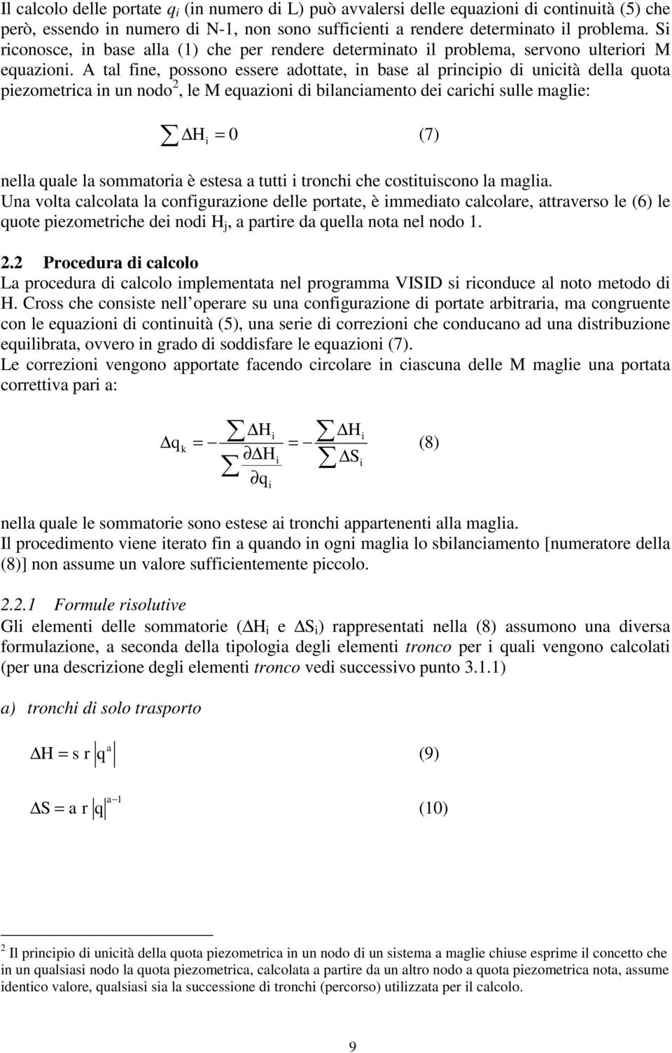 A tal fine, possono essere adottate, in base al principio di unicità della quota piezometrica in un nodo 2, le M equazioni di bilanciamento dei carichi sulle maglie: H i = 0 (7) nella quale la