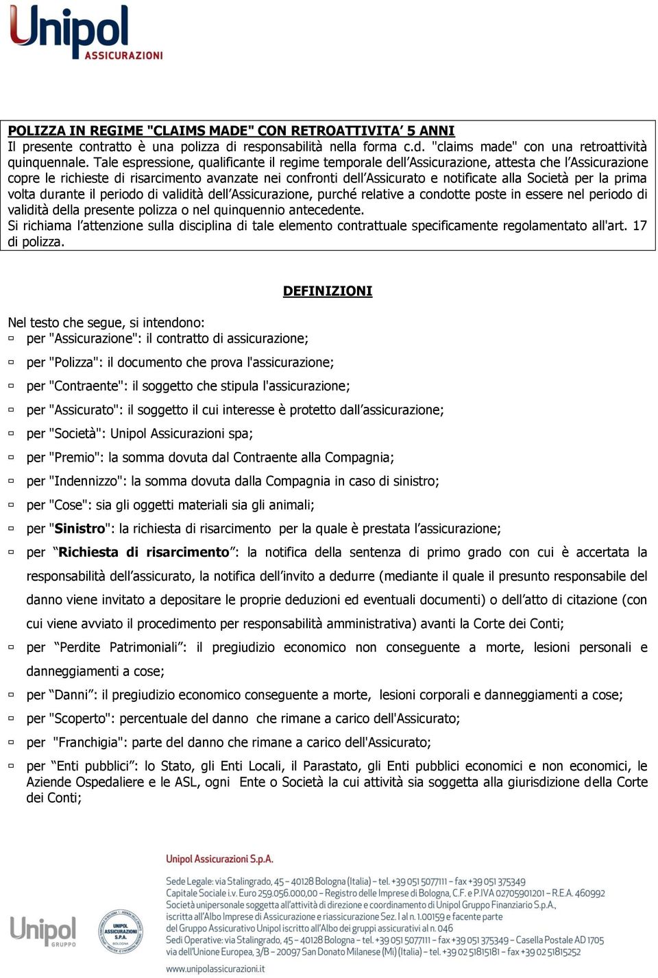 per la prima volta durante il periodo di validità dell Assicurazione, purché relative a condotte poste in essere nel periodo di validità della presente polizza o nel quinquennio antecedente.