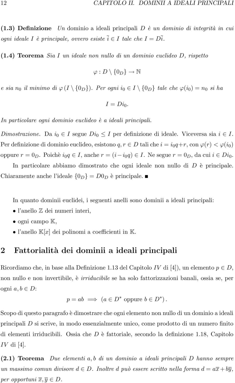 dominio euclideo è a ideali principali Da i 0 I segue Di 0 I per definizione di ideale Viceversa sia i I Per definizione di dominio euclideo, esistono q, r D tali che i = i 0 q+r, con ϕr < ϕi 0