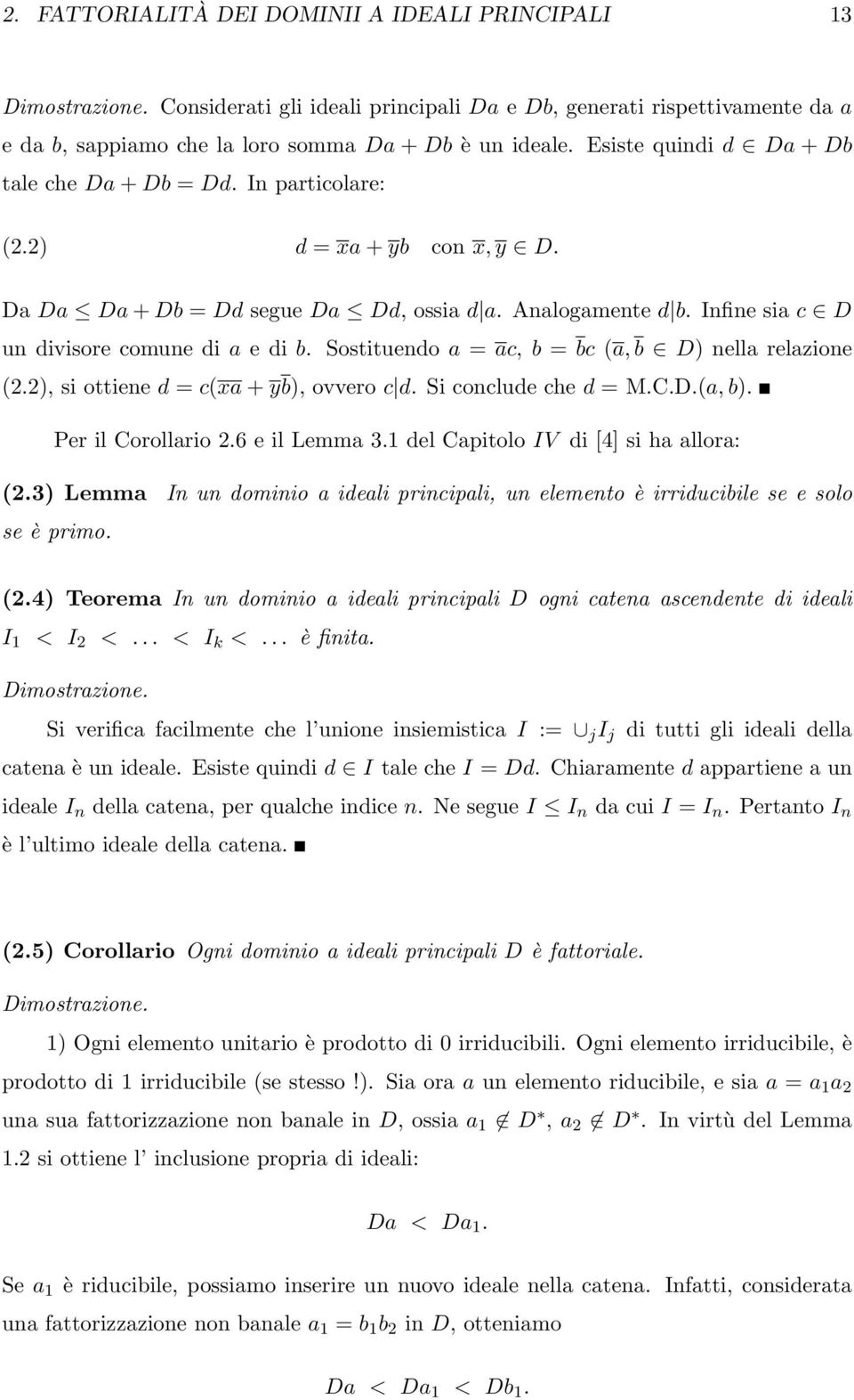 a, b D nella relazione 22, si ottiene d = cxa + yb, ovvero c d Si conclude che d = MCDa, b Per il Corollario 26 e il Lemma 31 del Capitolo IV di [4] si ha allora: 23 Lemma In un dominio a ideali