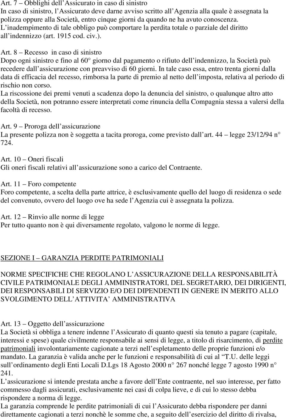 8 Recesso in caso di sinistro Dopo ogni sinistro e fino al 60 giorno dal pagamento o rifiuto dell indennizzo, la Società può recedere dall assicurazione con preavviso di 60 giorni.