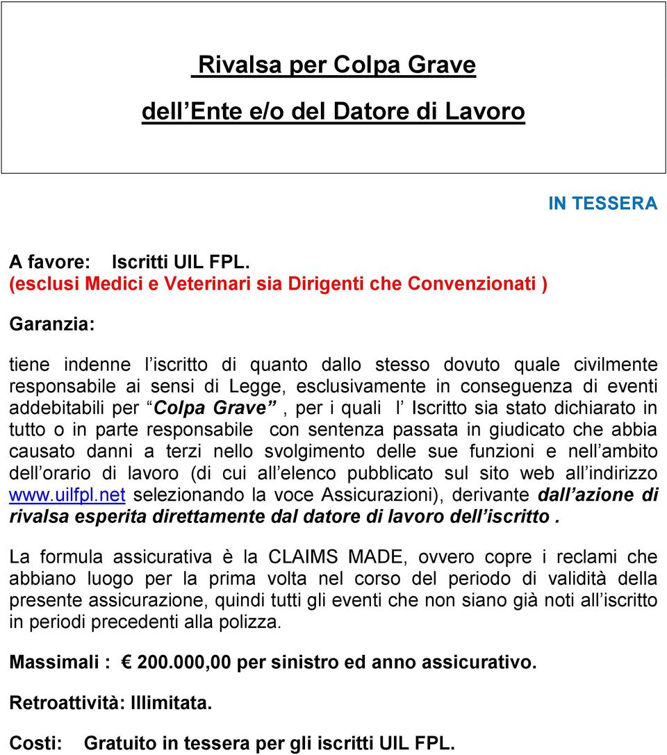 conseguenza di eventi addebitabili per Colpa Grave, per i quali l Iscritto sia stato dichiarato in tutto o in parte responsabile con sentenza passata in giudicato che abbia causato danni a terzi