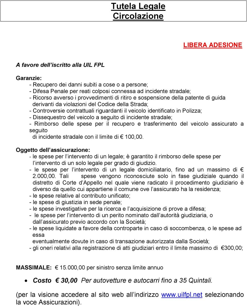 Dissequestro del veicolo a seguito di incidente stradale; - Rimborso delle spese per il recupero e trasferimento del veicolo assicurato a seguito di incidente stradale con il limite di 100,00.