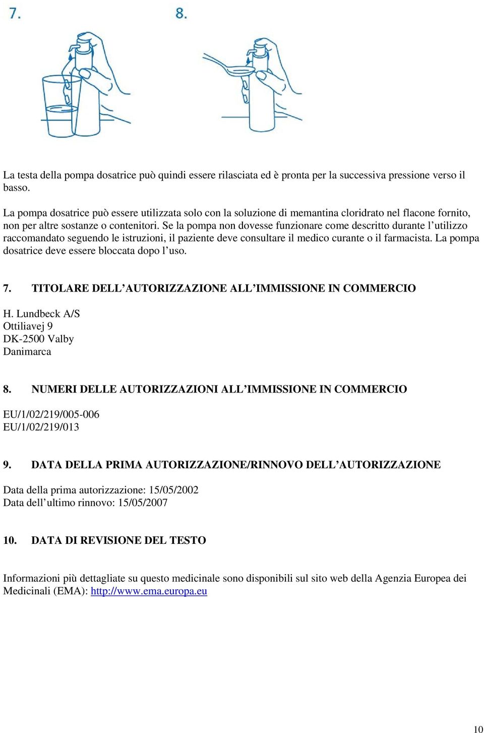 Se la pompa non dovesse funzionare come descritto durante l utilizzo raccomandato seguendo le istruzioni, il paziente deve consultare il medico curante o il farmacista.