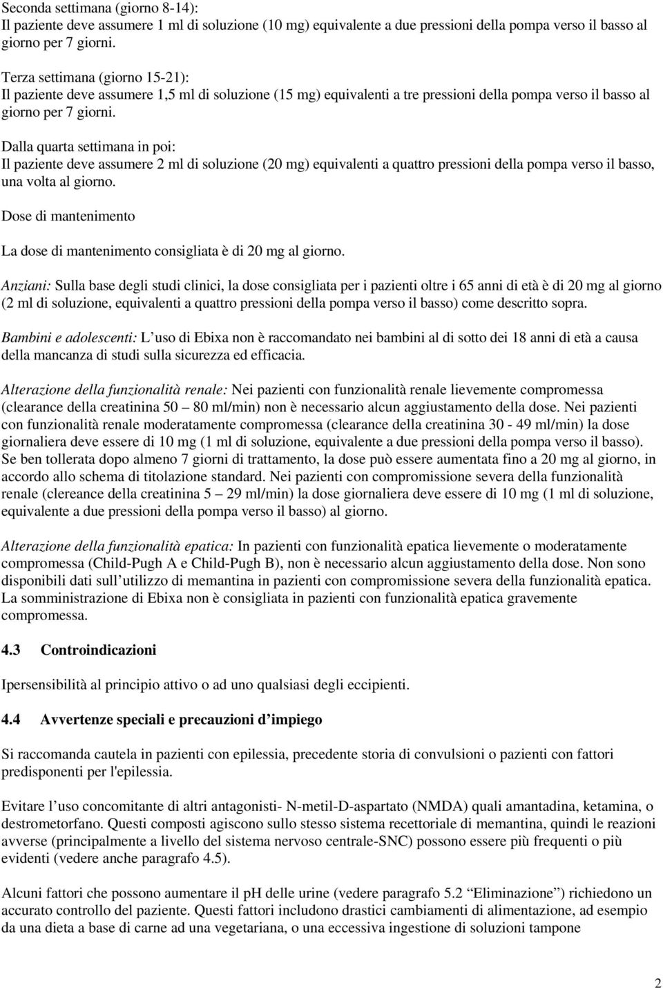 Dalla quarta settimana in poi: Il paziente deve assumere 2 ml di soluzione (20 mg) equivalenti a quattro pressioni della pompa verso il basso, una volta al giorno.