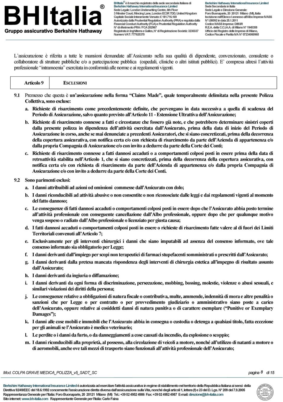 1 Premesso che questa è un assicurazione nella forma Claims Made, quale temporalmente delimitata nella presente Polizza Collettiva, sono escluse: a.