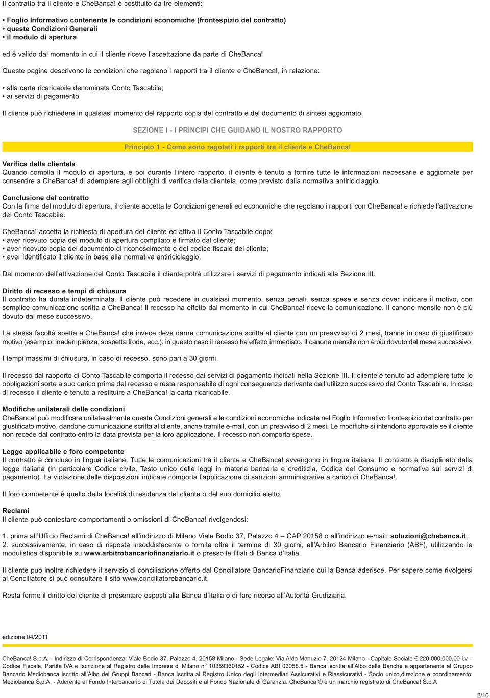 , in relazione: SEZIONE I - I PRINCIPI CHE GUIDANO IL NOSTRO RAPPORTO Principio 1 - Come sono regolati i rapporti tra il cliente e CheBanca!