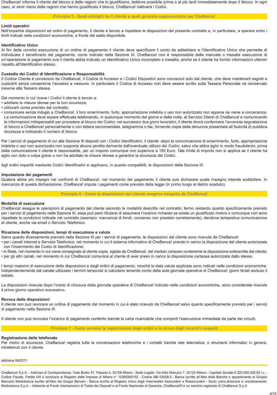 effettuata telefonando, in qualunque momento del giorno e della notte, al Servizio Clienti di CheBanca! e comunicando di blocco a CheBanca!