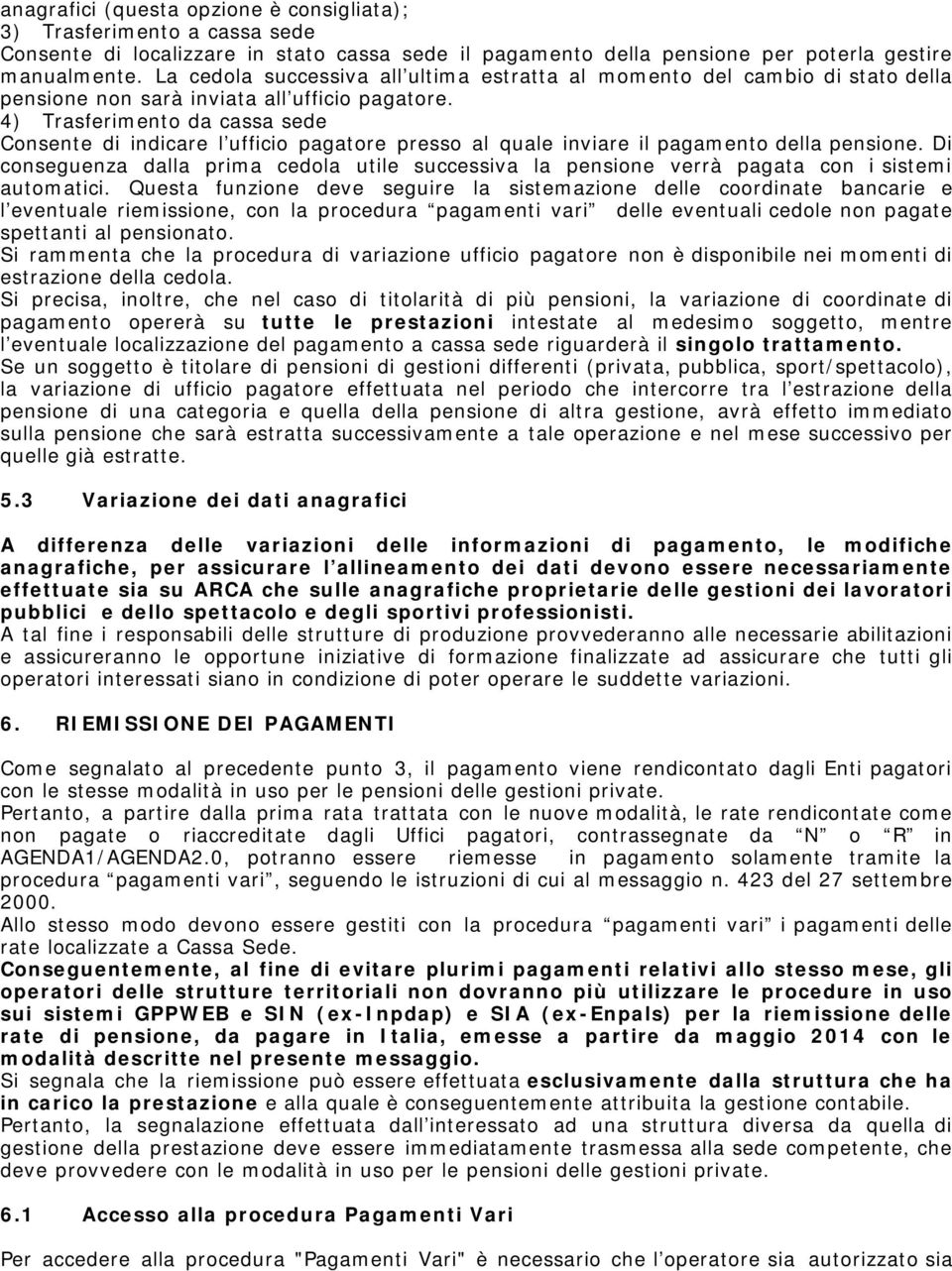 4) Trasferimento da cassa sede Consente di indicare l ufficio pagatore presso al quale inviare il pagamento della pensione.