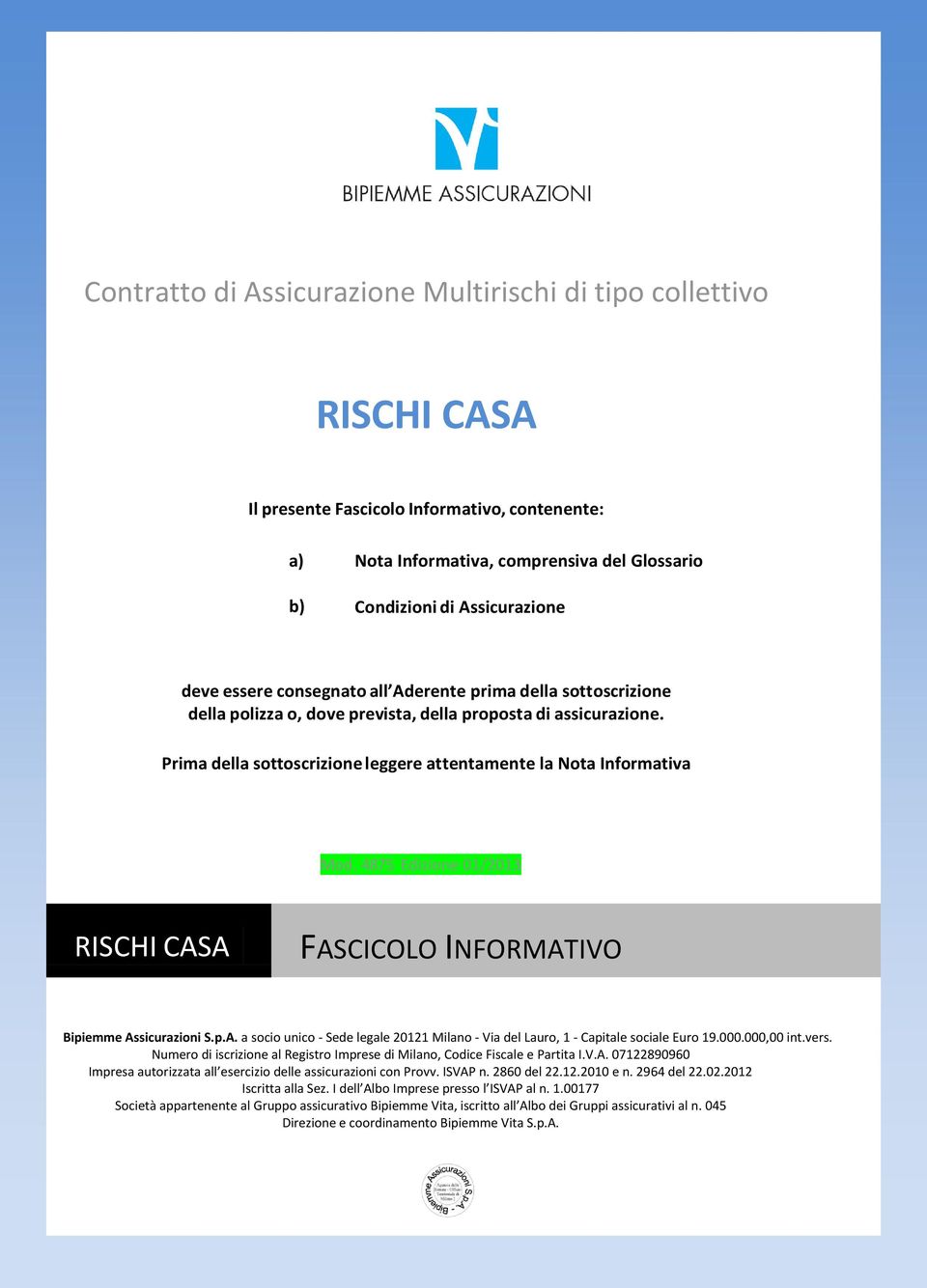 4875 Edizione 01/2013 RISCHI CASA FASCICOLO INFORMATIVO Bipiemme Assicurazioni S.p.A. a socio unico - Sede legale 20121 Milano - Via del Lauro, 1 - Capitale sociale Euro 19.000.000,00 int.vers.