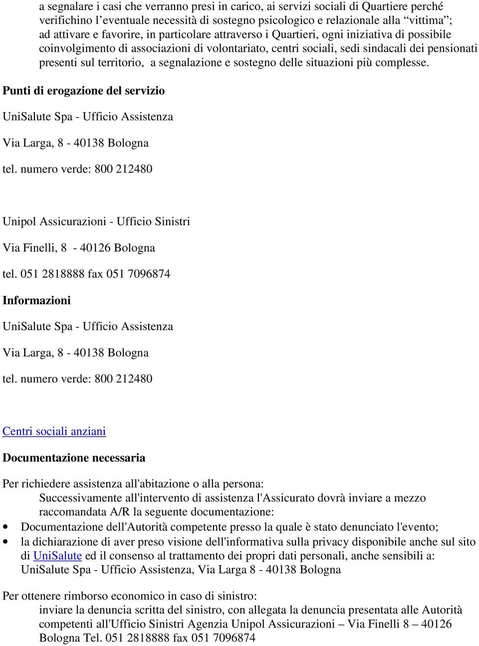 segnalazione e sostegno delle situazioni più complesse. Punti di erogazione del servizio UniSalute Spa - Ufficio Assistenza Via Larga, 8-40138 Bologna tel.