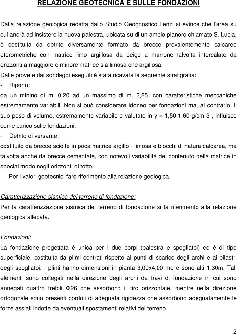 Lucia, è costituita da detrito diversamente formato da brecce prevalentemente calcaree eterometriche con matrice limo argillosa da beige a marrone talvolta intercalate da orizzonti a maggiore e