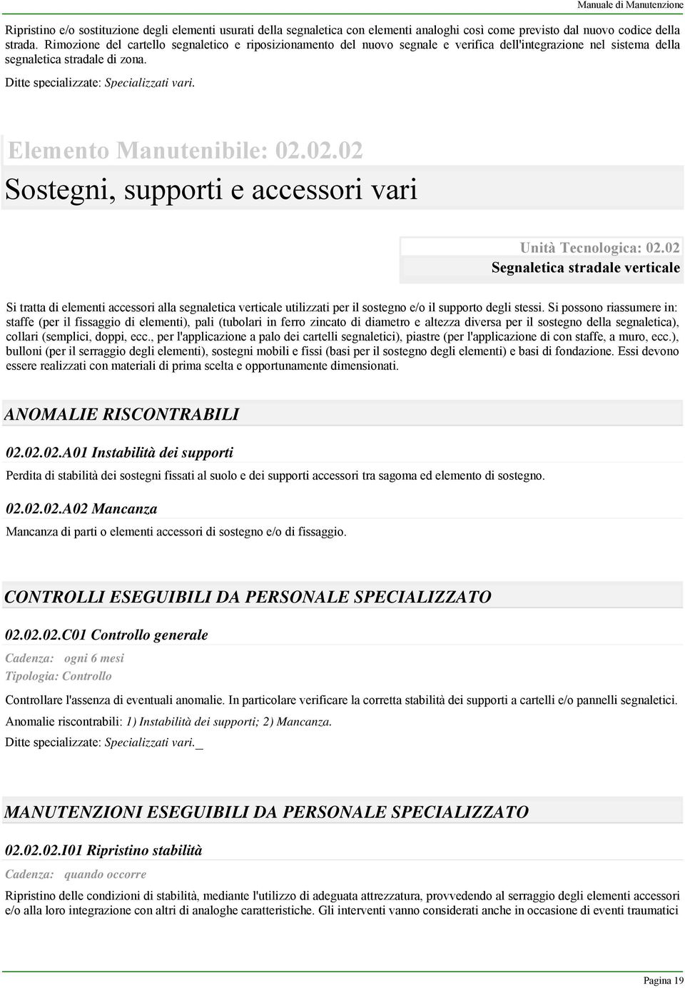 Rimozione del cartello segnaletico e riposizionamento del nuovo segnale e verifica dell'integrazione nel sistema della segnaletica stradale di zona. Elemento Manutenibile: 02.