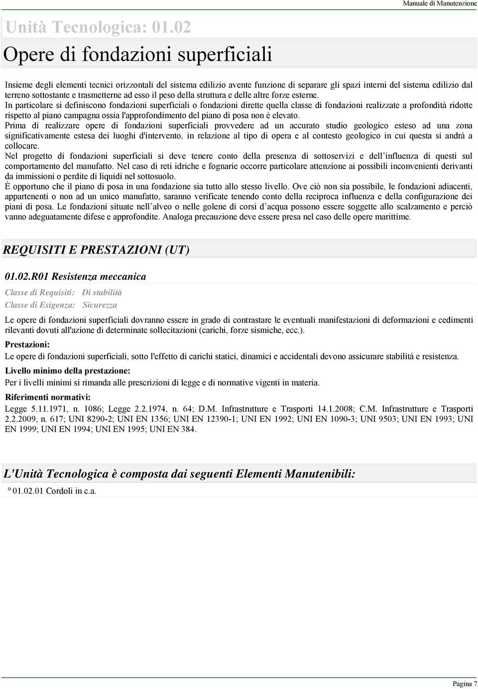 terreno sottostante e trasmetterne ad esso il peso della struttura e delle altre forze esterne.