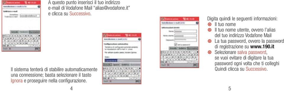 4 5 Digita quindi le seguenti informazioni: Il tuo nome Il tuo nome utente, ovvero l alias del tuo indirizzo Vodafone Mail La tua password,