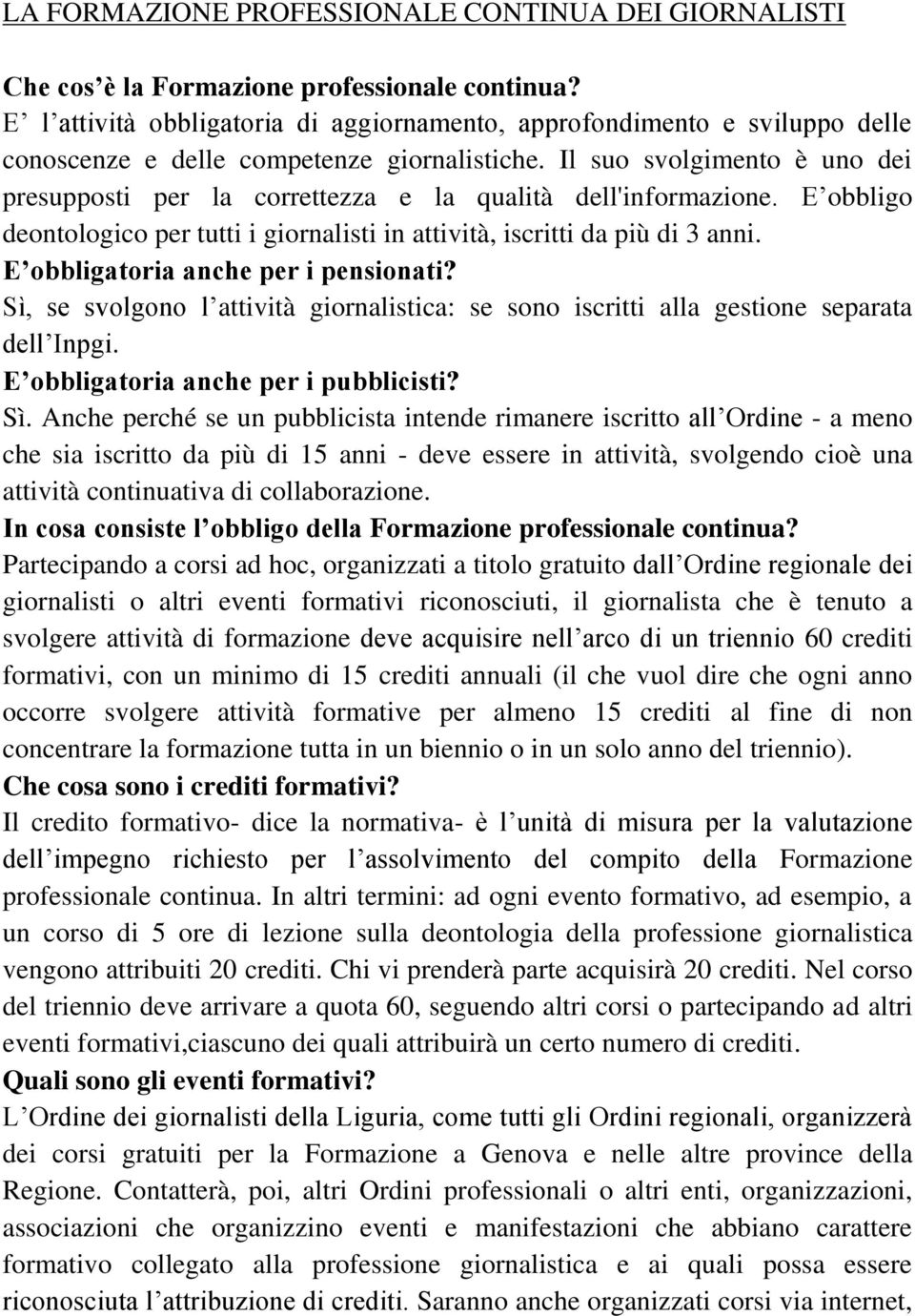 Il suo svolgimento è uno dei presupposti per la correttezza e la qualità dell'informazione. E obbligo deontologico per tutti i giornalisti in attività, iscritti da più di 3 anni.