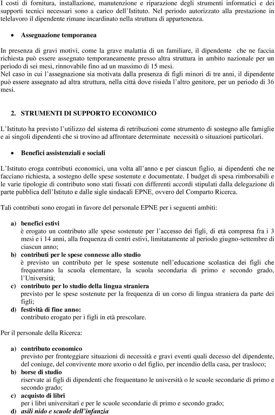 Assegnazione temporanea In presenza di gravi motivi, come la grave malattia di un familiare, il dipendente che ne faccia richiesta può essere assegnato temporaneamente presso altra struttura in