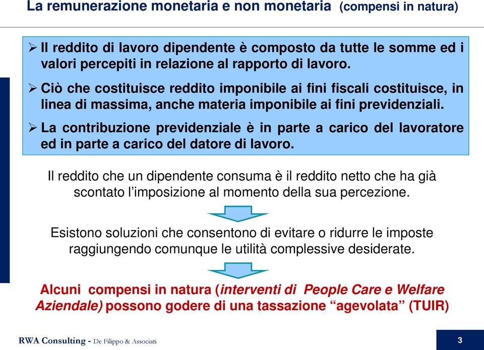 La contribuzione previdenziale è in parte a carico del lavoratore ed in parte a carico del datore di lavoro.