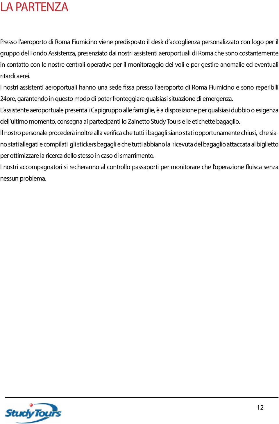 I nostri assistenti aeroportuali hanno una sede fissa presso l aeroporto di Roma Fiumicino e sono reperibili 24ore, garantendo in questo modo di poter fronteggiare qualsiasi situazione di emergenza.