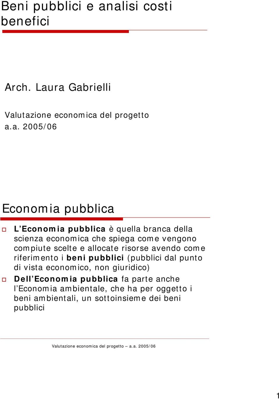 Economia pubblica è quella branca della scienza economica che spiega come vengono compiute scelte e allocate risorse