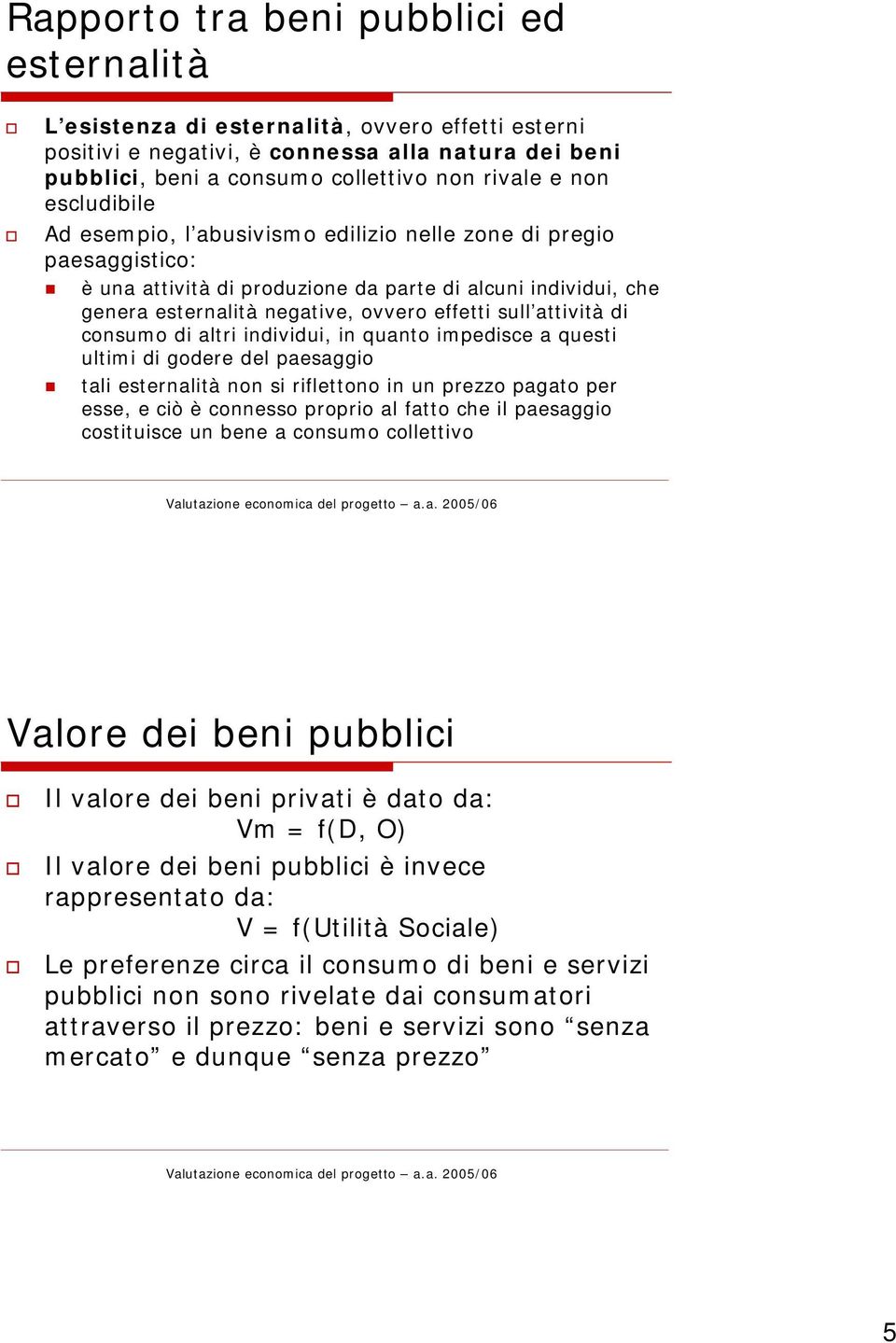 attività di consumo di altri individui, in quanto impedisce a questi ultimi di godere del paesaggio tali esternalità non si riflettono in un prezzo pagato per esse, e ciò è connesso proprio al fatto