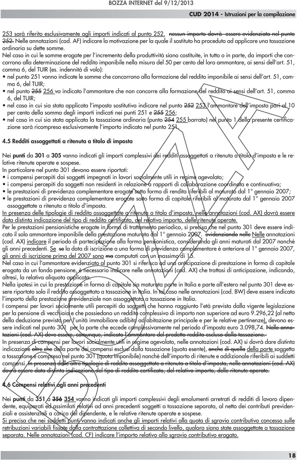 Nel caso in cui le somme erogate per l incremento della produttività siano costituite, in tutto o in parte, da importi che concorrono alla determinazione del reddito imponibile nella misura del 50