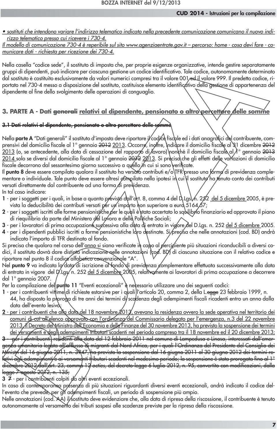 Nella casella codice sede, il sostituto di imposta che, per proprie esigenze organizzative, intende gestire separatamente gruppi di dipendenti, può indicare per ciascuna gestione un codice