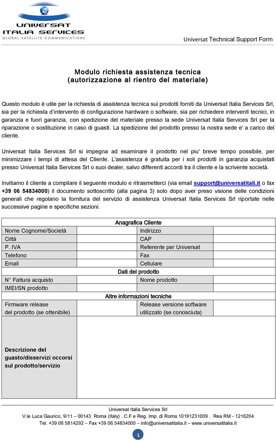 guasti. La spedizione del prodotto presso la nostra sede e' a carico del cliente. si impegna ad esaminare il prodotto nel piu' breve tempo possibile, per minimizzare i tempi di attesa del Cliente.