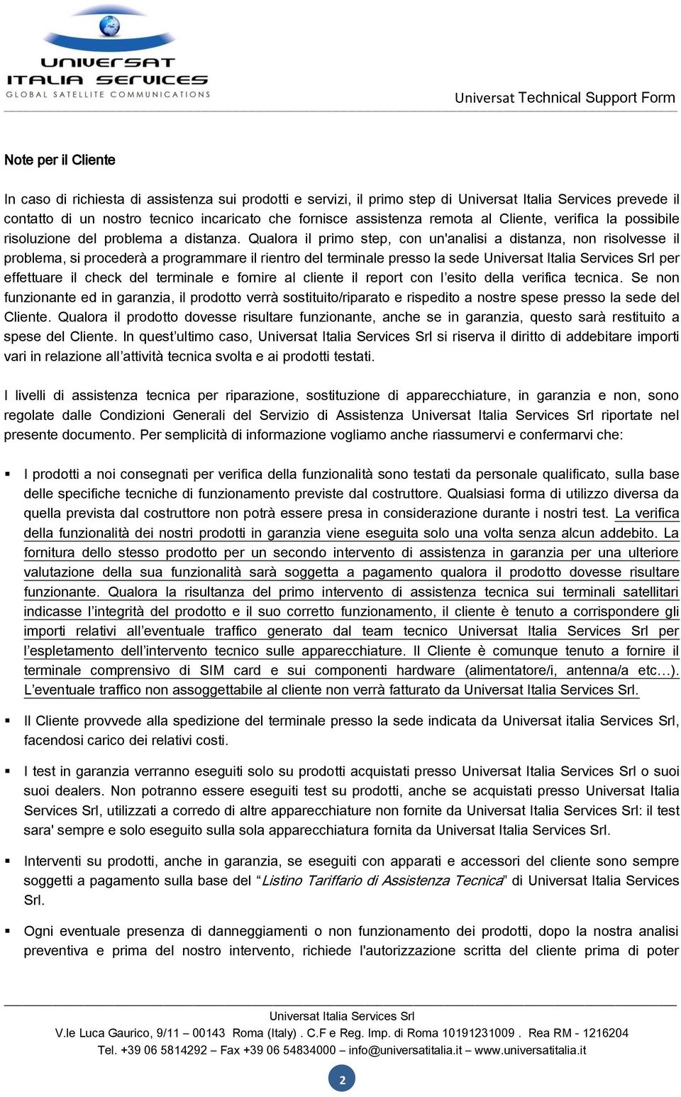 Qualora il primo step, con un'analisi a distanza, non risolvesse il problema, si procederà a programmare il rientro del terminale presso la sede per effettuare il check del terminale e fornire al