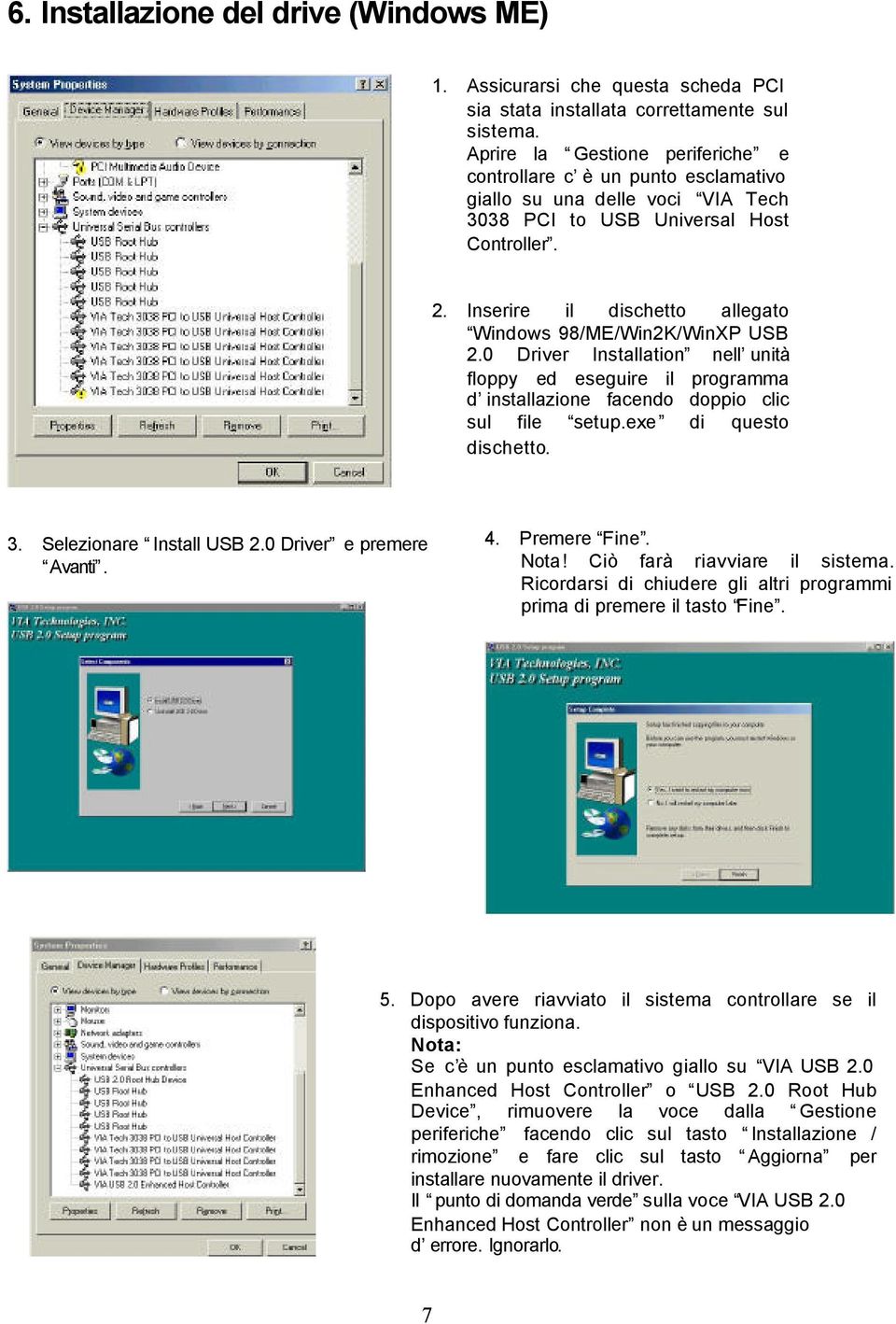 Inserire il dischetto allegato Windows 98/ME/Win2K/WinXP USB 2.0 Driver Installation nell unità floppy ed eseguire il programma d installazione facendo doppio clic sul file setup.