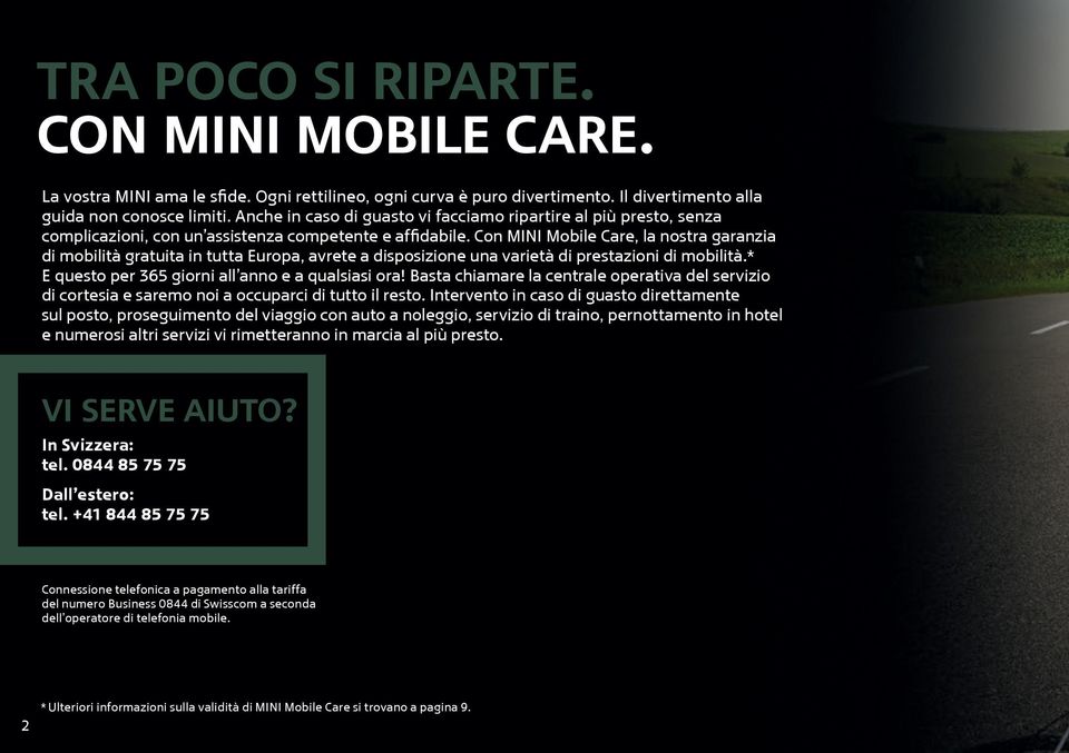 Con MINI Mobile Care, la nostra garanzia di mobilità gratuita in tutta Europa, avrete a disposizione una varietà di prestazioni di mobilità.* E questo per 365 giorni all anno e a qualsiasi ora!