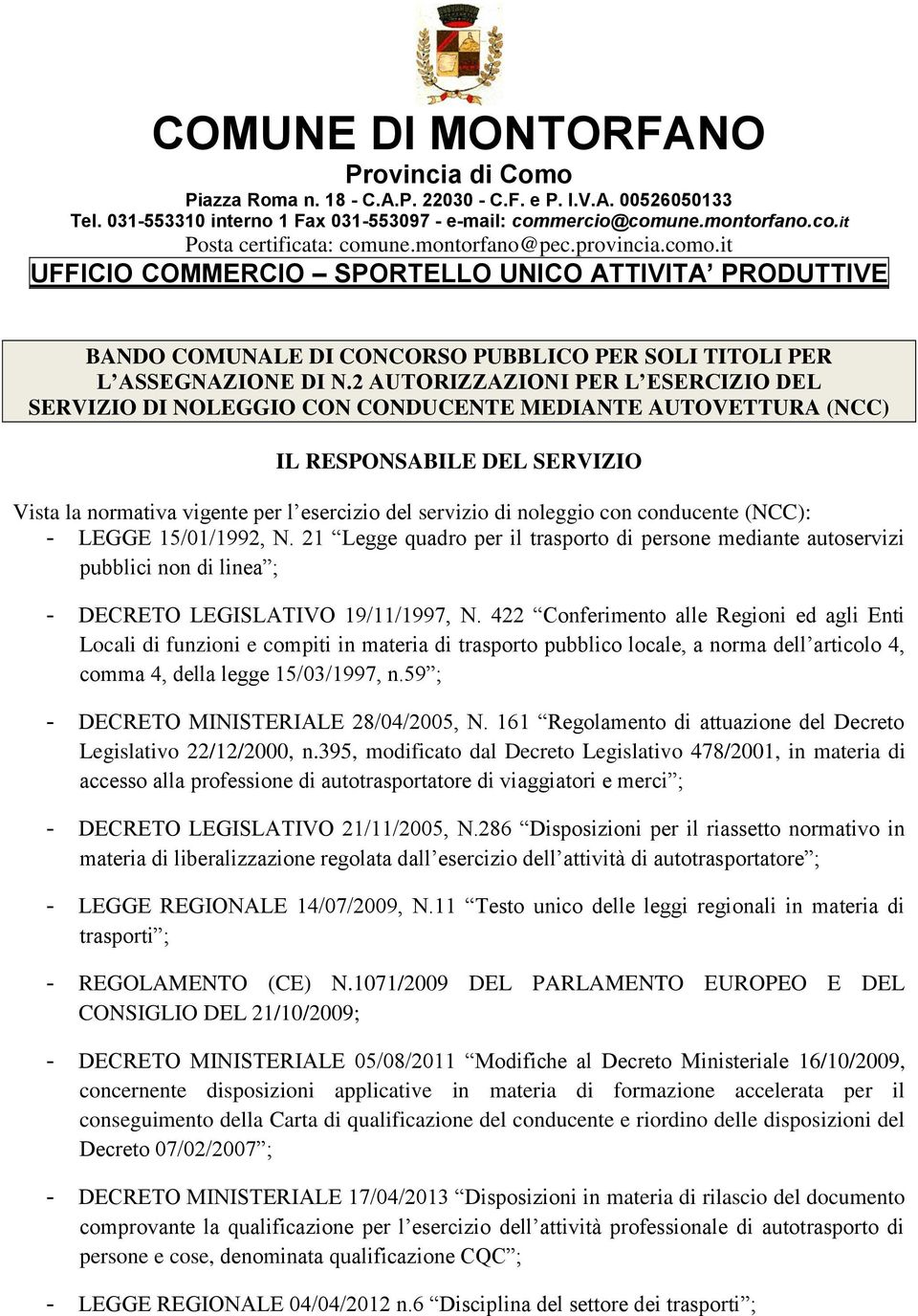 con conducente (NCC): - LEGGE 15/01/1992, N. 21 Legge quadro per il trasporto di persone mediante autoservizi pubblici non di linea ; - DECRETO LEGISLATIVO 19/11/1997, N.