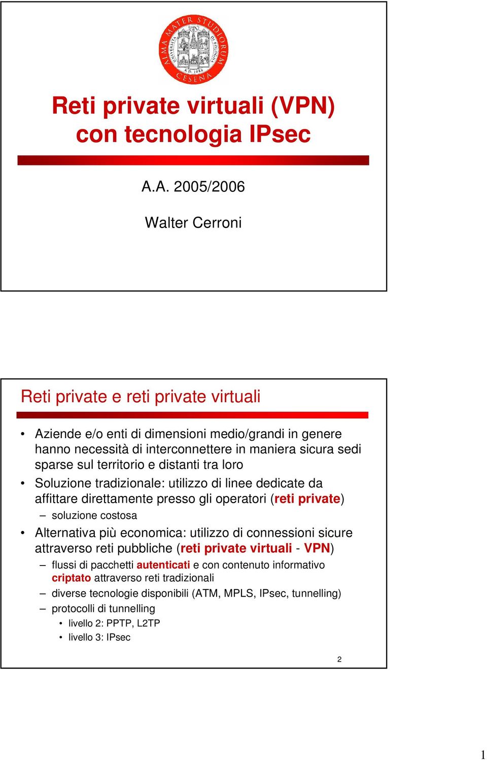 sul territorio e distanti tra loro Soluzione tradizionale: utilizzo di linee dedicate da affittare direttamente presso gli operatori (reti private) soluzione costosa Alternativa più