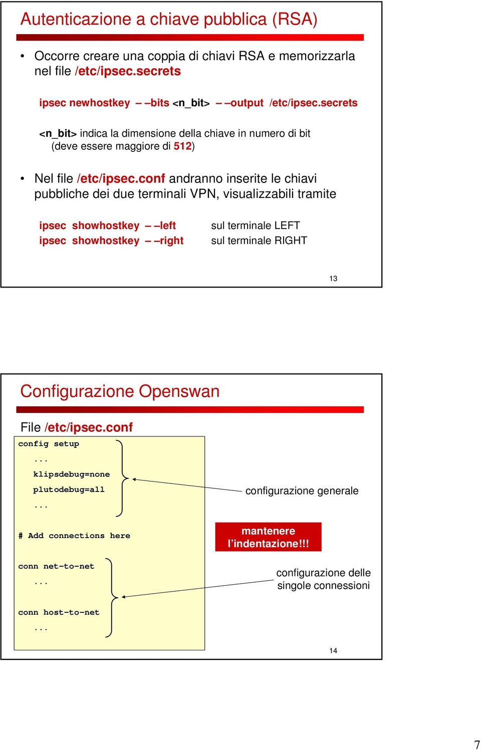 conf andranno inserite le chiavi pubbliche dei due terminali VPN, visualizzabili tramite ipsec showhostkey left ipsec showhostkey right sul terminale LEFT sul terminale RIGHT