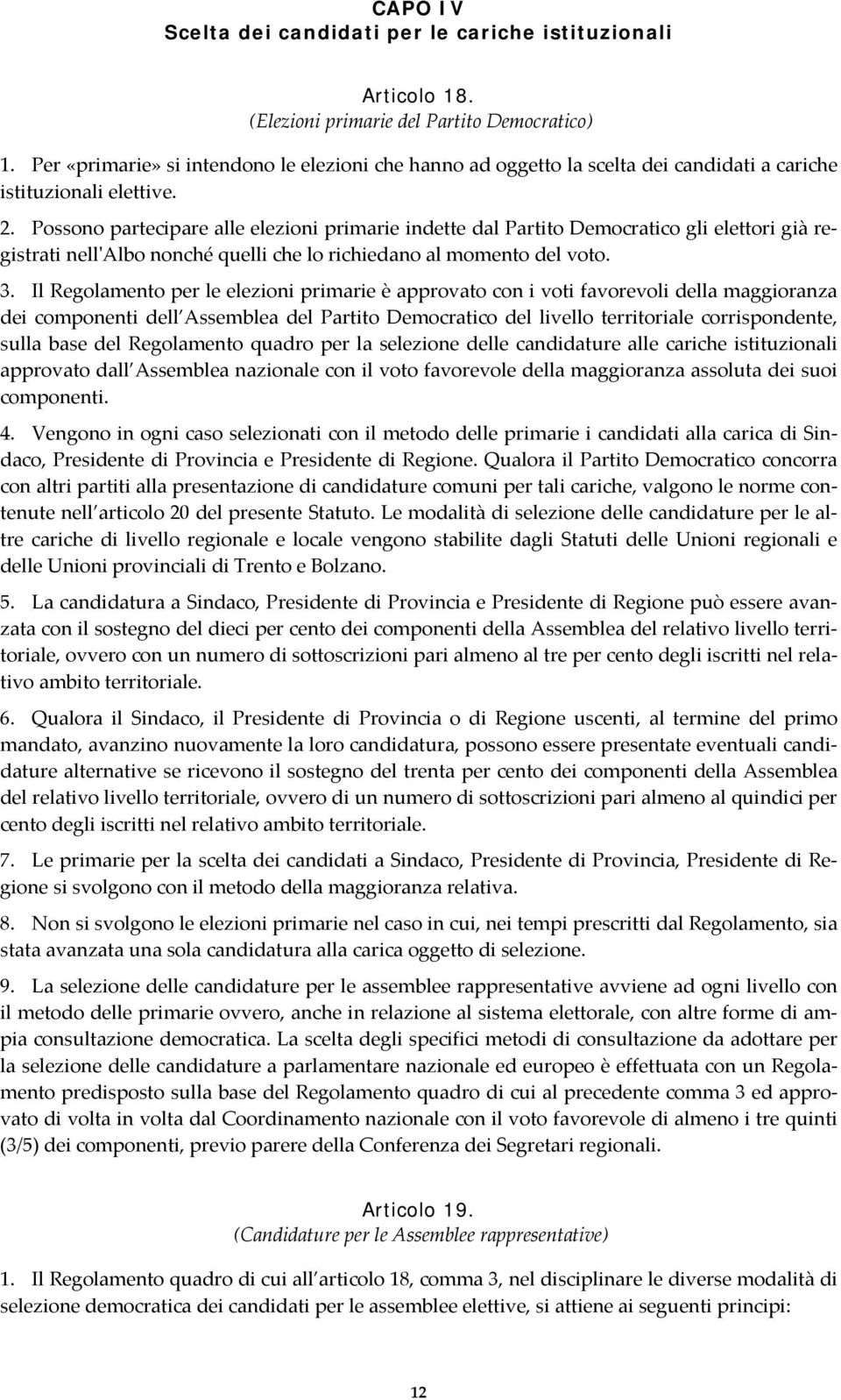 Possono partecipare alle elezioni primarie indette dal Partito Democratico gli elettori già registrati nellʹalbo nonché quelli che lo richiedano al momento del voto. 3.