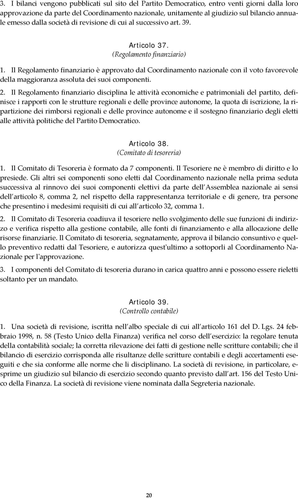 Il Regolamento finanziario è approvato dal Coordinamento nazionale con il voto favorevole della maggioranza assoluta dei suoi componenti. 2.