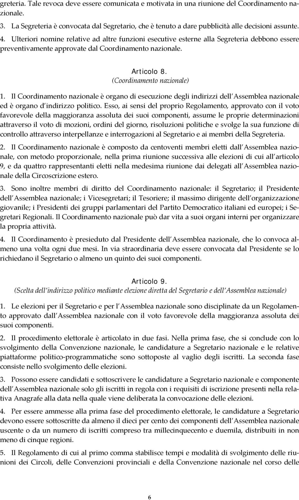 Il Coordinamento nazionale è organo di esecuzione degli indirizzi dell Assemblea nazionale ed è organo d indirizzo politico.