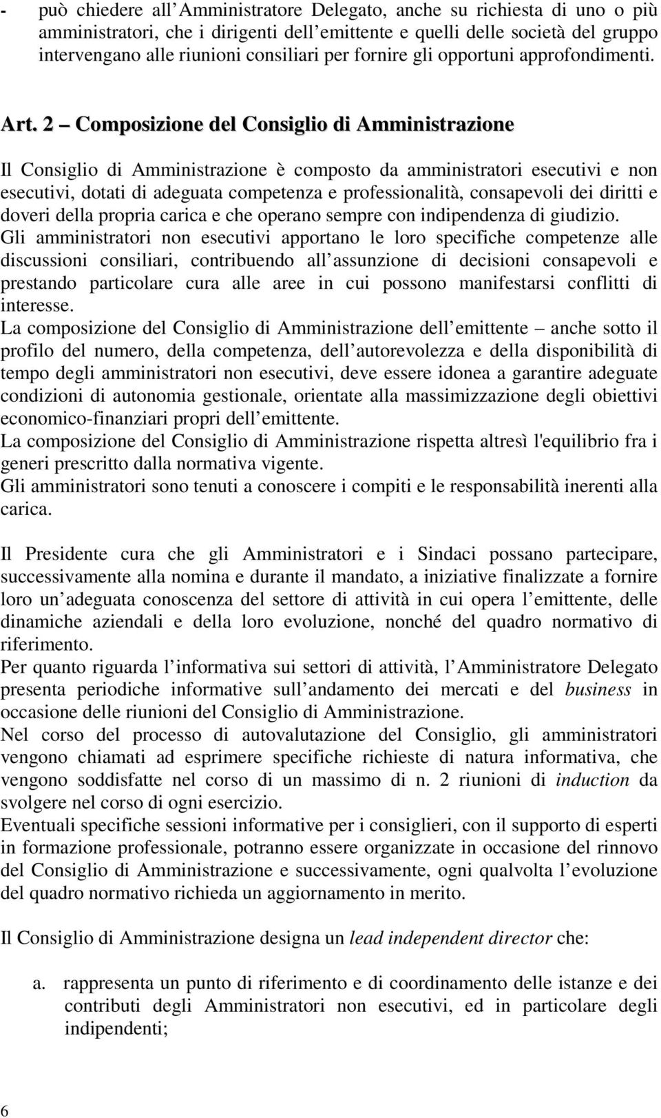 2 Composizione del Consiglio di Amministrazione Il Consiglio di Amministrazione è composto da amministratori esecutivi e non esecutivi, dotati di adeguata competenza e professionalità, consapevoli